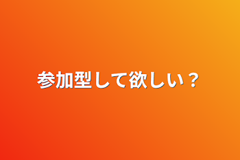 参加型して欲しい？