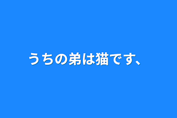 うちの弟は猫です、