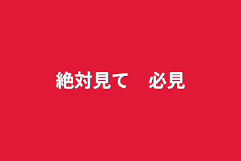 「絶対見て　必見」のメインビジュアル