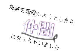 総統を暗殺しようとしたら仲間になっちゃいました