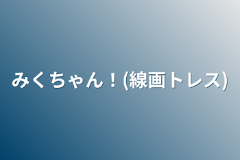 みくちゃん！(線画トレス)