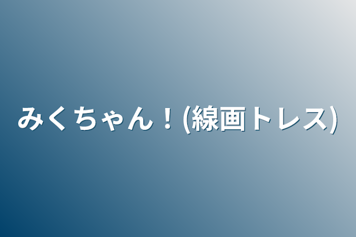 「みくちゃん！(線画トレス)」のメインビジュアル