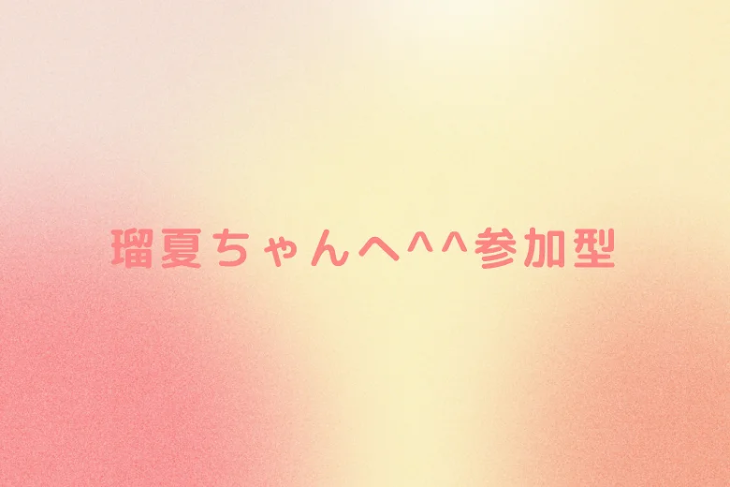 「瑠夏ちゃんへ^^参加型」のメインビジュアル