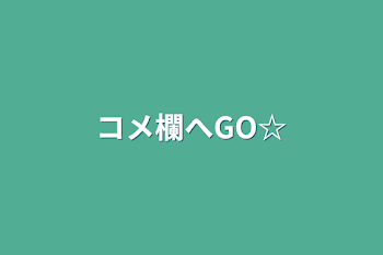 コメ欄へGO☆