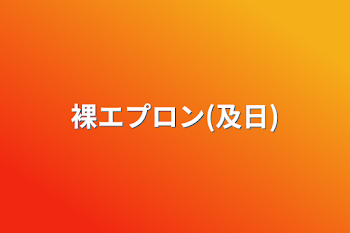 「裸エプロン(及日)」のメインビジュアル