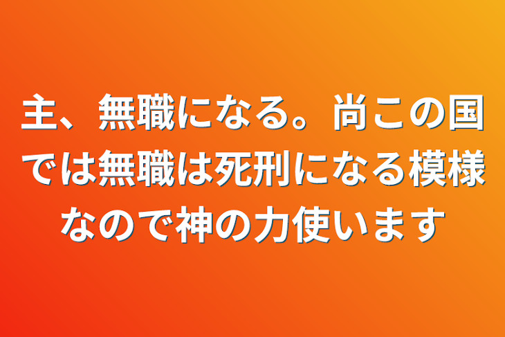 「主、無職になる。尚この国では無職は死刑になる模様なので神の力使います」のメインビジュアル