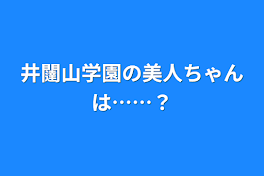 井闥山学園の美人ちゃんは……？