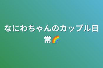 「なにわちゃんのカップル日常🌈」のメインビジュアル