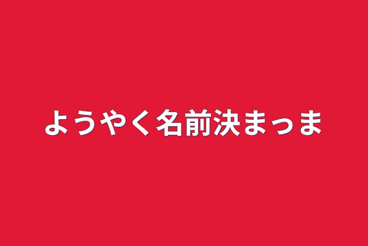 「ようやく名前決まっま」のメインビジュアル