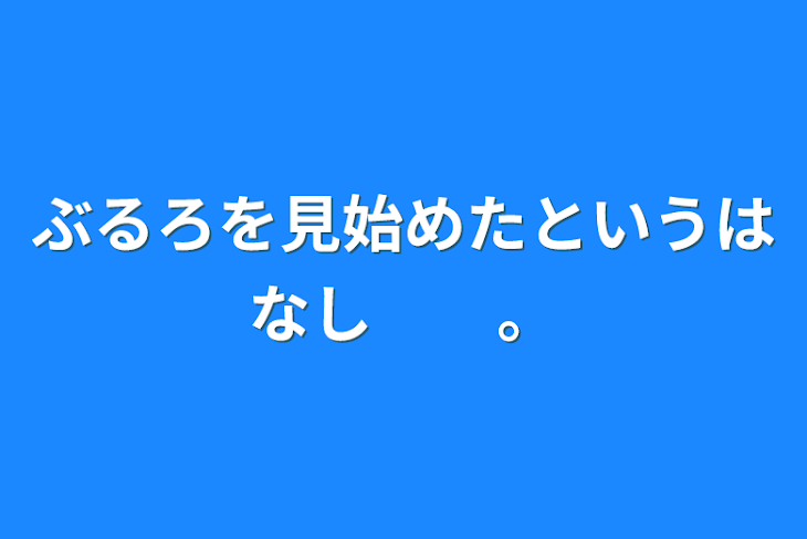 「ぶるろを見始めたというはなし　　。」のメインビジュアル