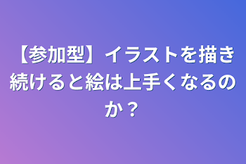 【参加型】イラストを描き続けると絵は上手くなるのか？