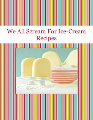 We All Scream For Ice-Cream Recipes