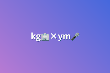 kg🏢×ym🎤