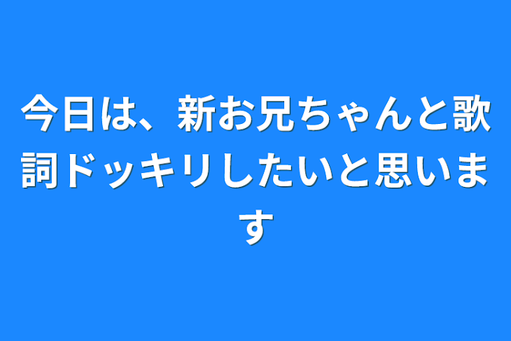 「今日は、新お兄ちゃんと歌詞ドッキリしたいと思います」のメインビジュアル