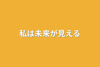 私は未来が見える