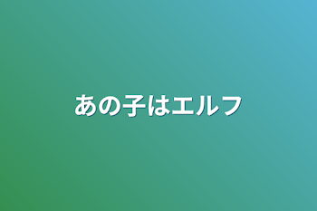 あの子はエルフ