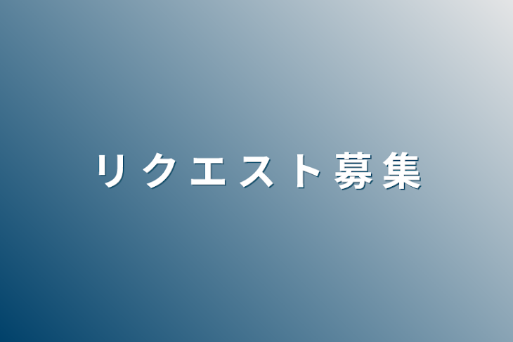 「リ ク エ ス ト 募 集」のメインビジュアル