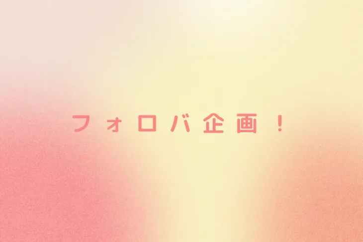 「フ ォ ロ バ 企 画 ！」のメインビジュアル
