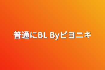 普通にBL        Byピヨニキ