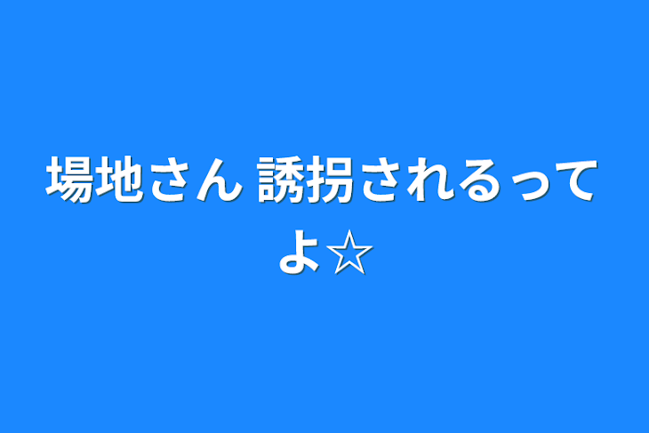 「場地さん 誘拐されるってよ☆」のメインビジュアル