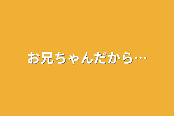 お兄ちゃんだから…