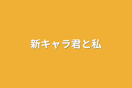 新キャラ君と私