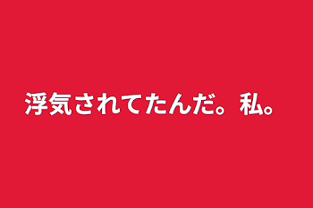 「浮気されてたんだ。私。」のメインビジュアル