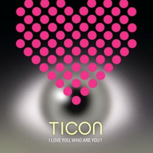 Ticon - I Love You, Who Are You (2011)