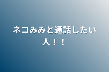 ネコみみと通話したい人！！