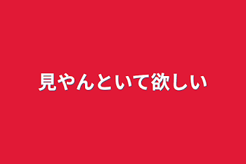 見やんといて欲しい