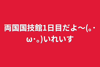 両国国技館1日目だよ～(｡･ω･｡)いれいす