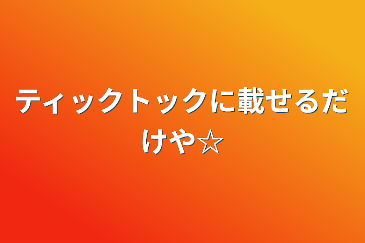 「ティックトックに載せるだけや☆」のメインビジュアル