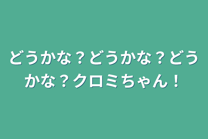 「どうかな？どうかな？どうかな？クロミちゃん！」のメインビジュアル