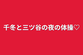 千冬と三ツ谷の夜の体操♡