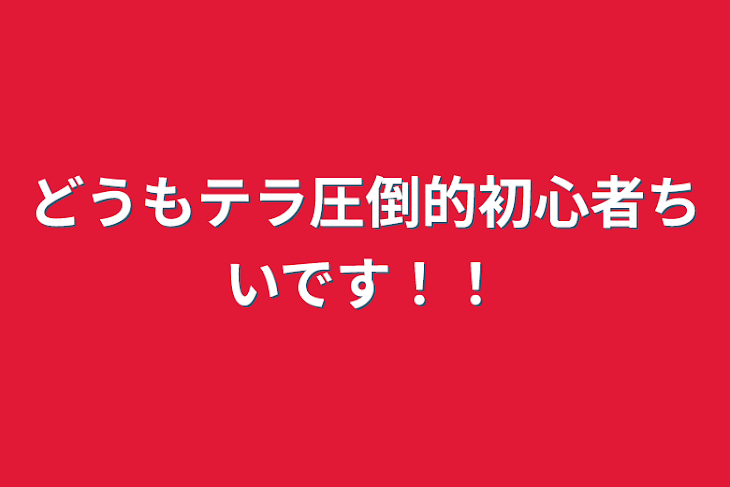 「どうもテラ圧倒的初心者ちいです！！」のメインビジュアル