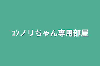 ﾕﾝノリちゃん専用部屋