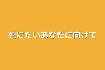 死にたいあなたに向けて