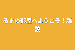 るまの部屋へようこそ！雑談&相談！