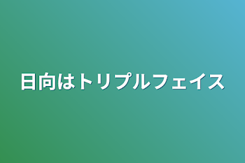 日向はトリプルフェイス