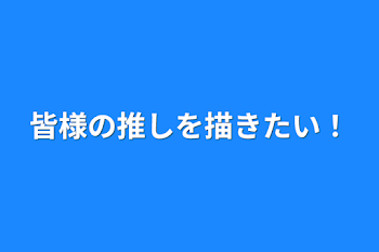 「皆様の推しを描きたい！」のメインビジュアル