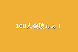 100人突破ぁぁ！