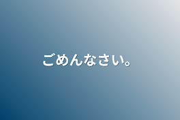 ごめんなさい。