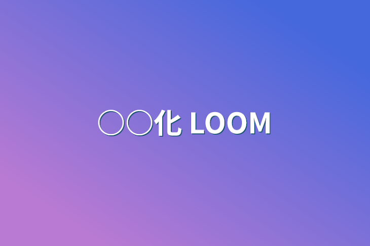 「○○化 LOOM」のメインビジュアル