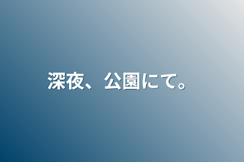 「深夜、公園にて。」のメインビジュアル