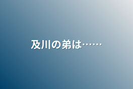 及川の弟は……