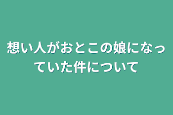 想い人がおとこの娘になっていた件について