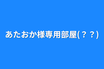 あたおか様専用部屋(？？)