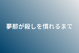 夢那が殺しを慣れるまで