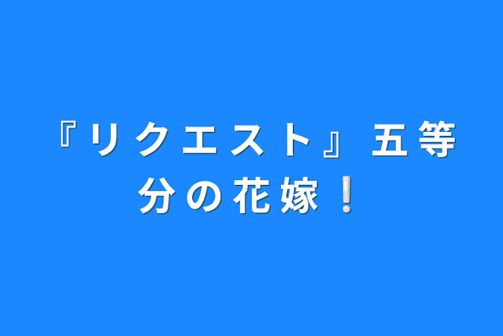 「『 リ ク エ ス ト 』 五 等 分 の 花 嫁 ❕」のメインビジュアル