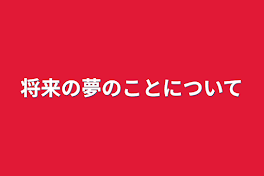 将来の夢のことについて